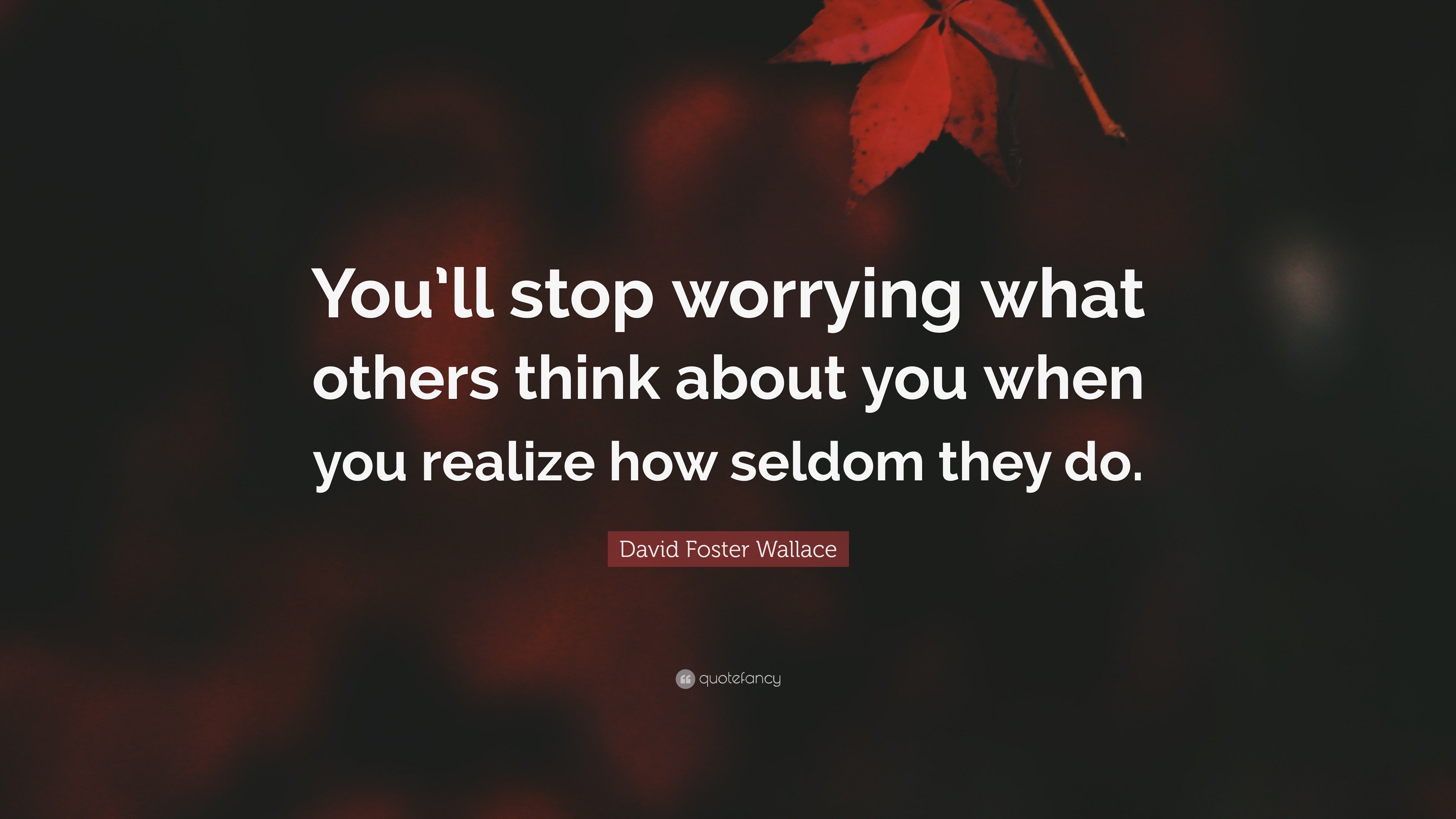 7701268-David-Foster-Wallace-Quote-You-ll-stop-worrying-what-others-think.jpg