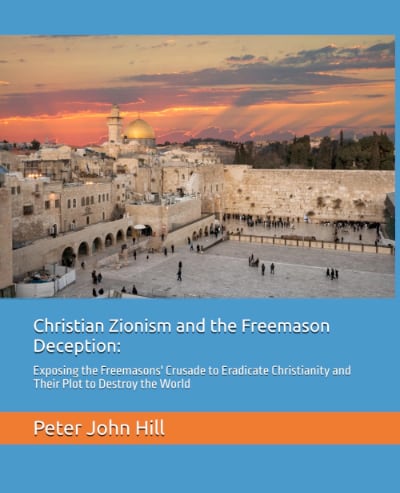 Christian Zionism and the Freemason Deception: Exposing the Freemasons' Crusade to Eradicate Christianity and Their Plot to Destroy the World