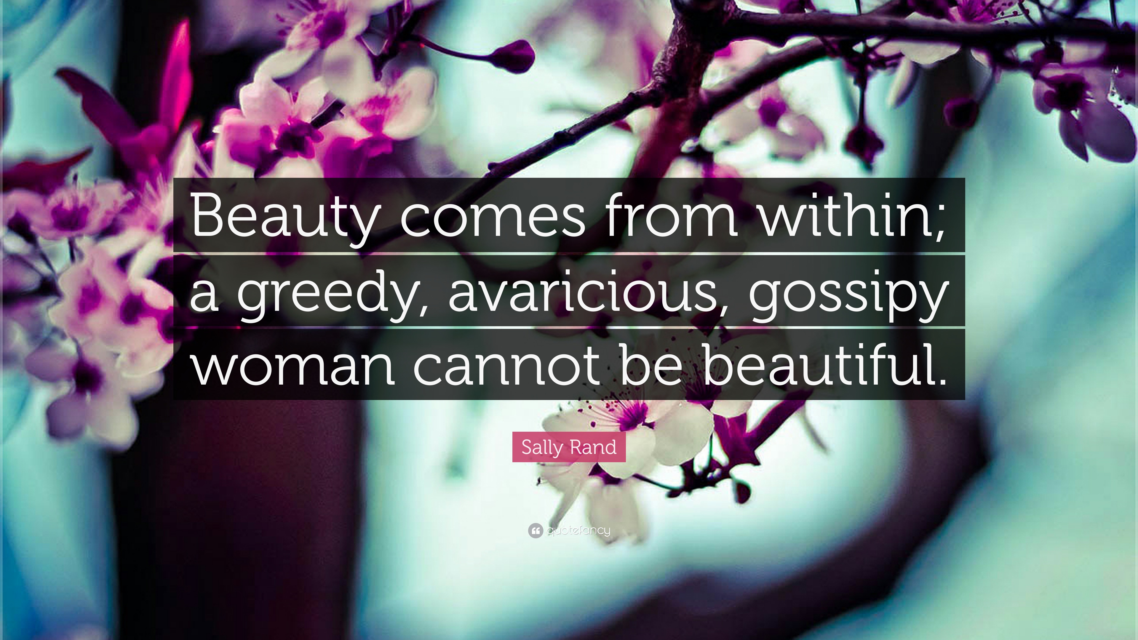1536425-Sally-Rand-Quote-Beauty-comes-from-within-a-greedy-avaricious.jpg