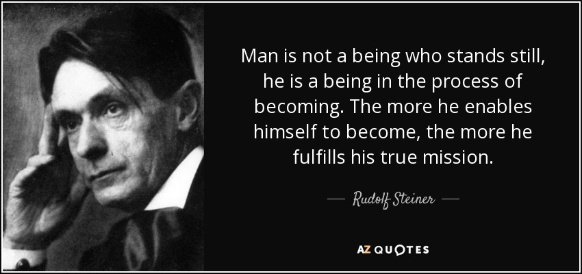 quote-man-is-not-a-being-who-stands-still-he-is-a-being-in-the-process-of-becoming-the-more-rudolf-steiner-58-54-66-1248181096.jpg