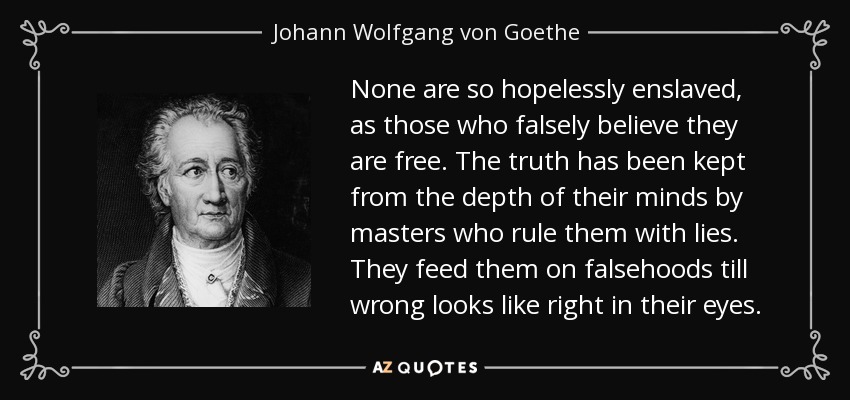 quote-none-are-so-hopelessly-enslaved-as-those-who-falsely-believe-they-are-free-the-truth-johann-wolfgang-von-goethe-94-61-67.jpg