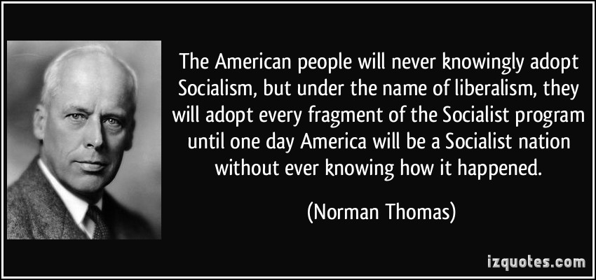 quote-the-american-people-will-never-knowingly-adopt-socialism-but-under-the-name-of-liberalism-they-norman-thomas-352284.jpg