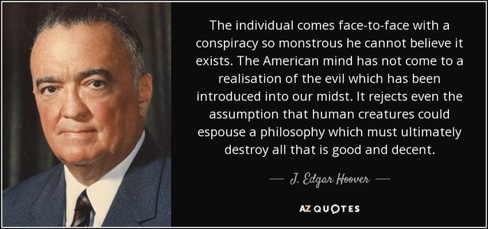quote-the-individual-comes-face-to-face-with-a-conspiracy-so-monstrous-he-cannot-believe-it-j-edgar-hoover-83-72-13.jpg